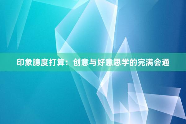 印象臆度打算：创意与好意思学的完满会通