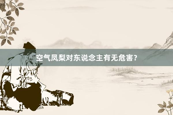 空气凤梨对东说念主有无危害？